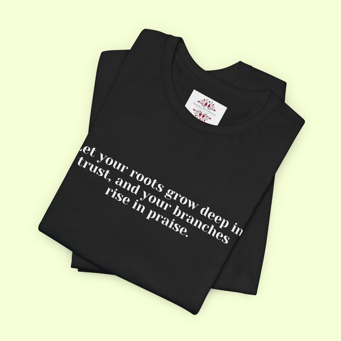 Let your roots grow deep in trust, and your branches rise in praise.T-Shirt for Women | Inspirational Faith Quote Tee