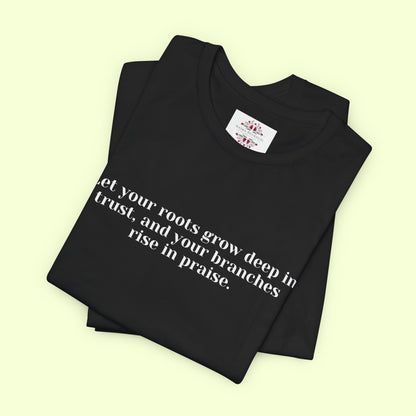 Let your roots grow deep in trust, and your branches rise in praise.T-Shirt for Women | Inspirational Faith Quote Tee