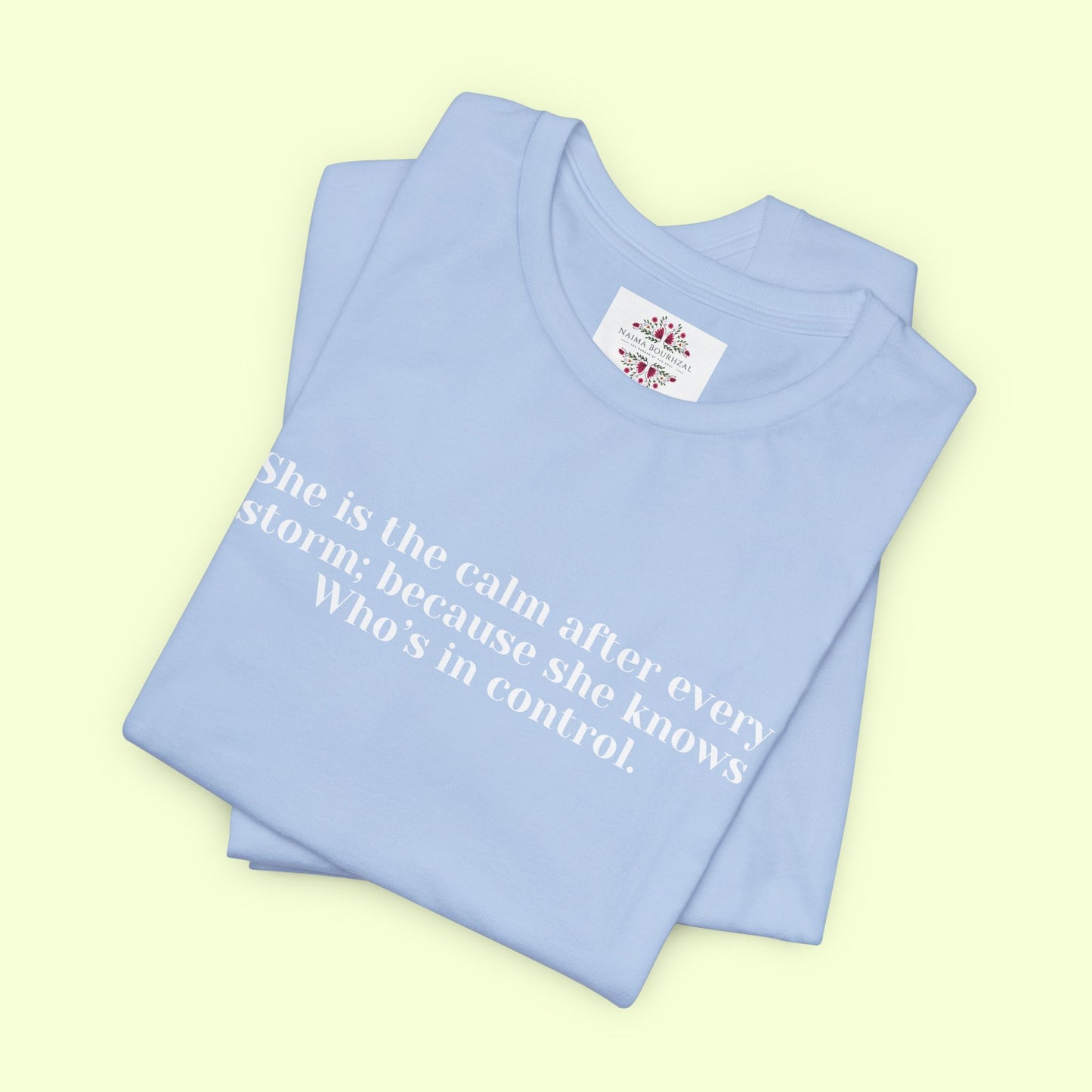 She is the calm after every storm; because she knows Who’s in control.T-Shirt for Women | Inspirational Faith Quote Tee