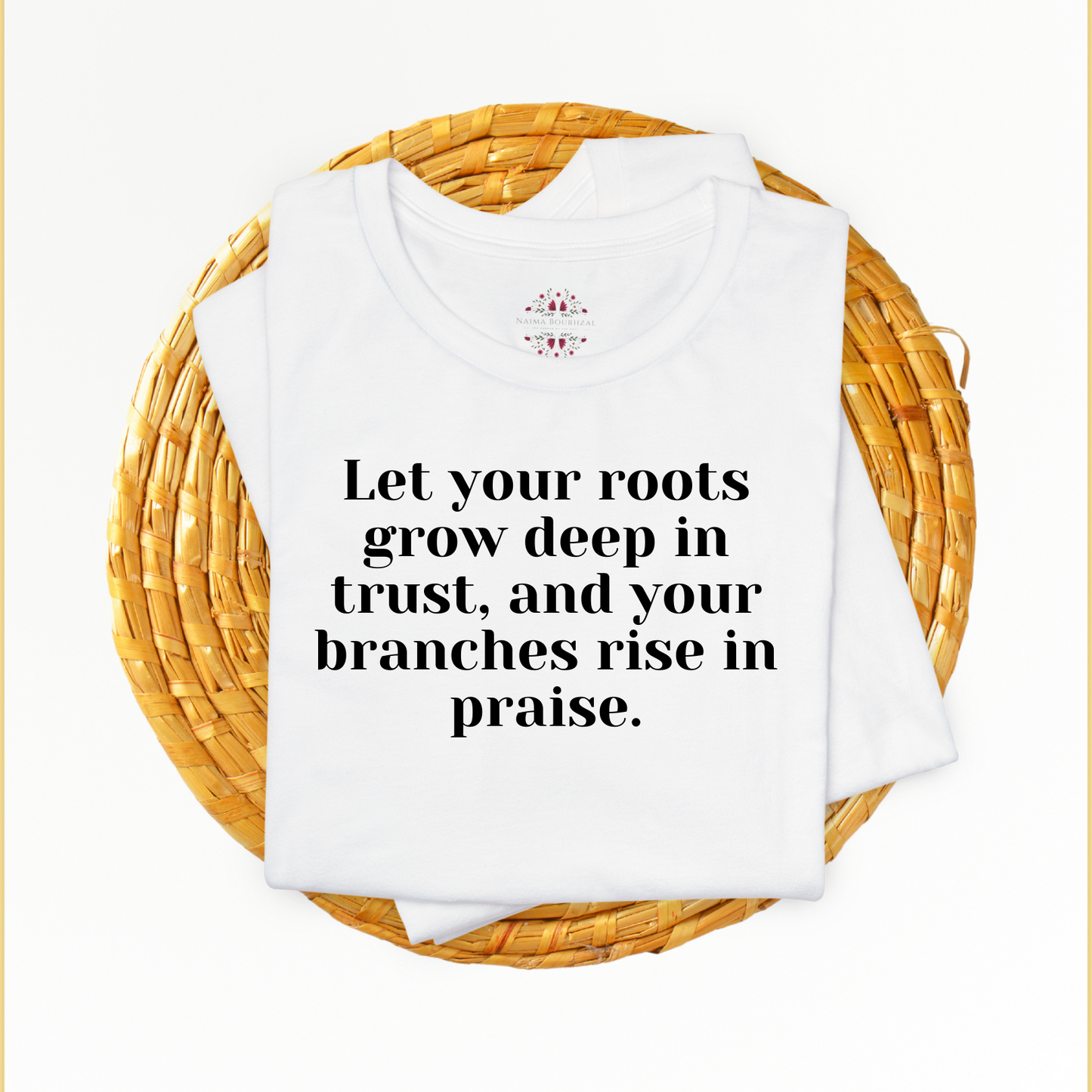 Let your roots grow deep in trust, and your branches rise in praise.T-Shirt for Women | Inspirational Faith Quote Tee