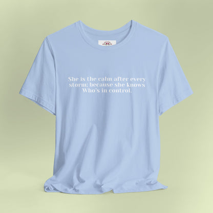 She is the calm after every storm; because she knows Who’s in control.T-Shirt for Women | Inspirational Faith Quote Tee