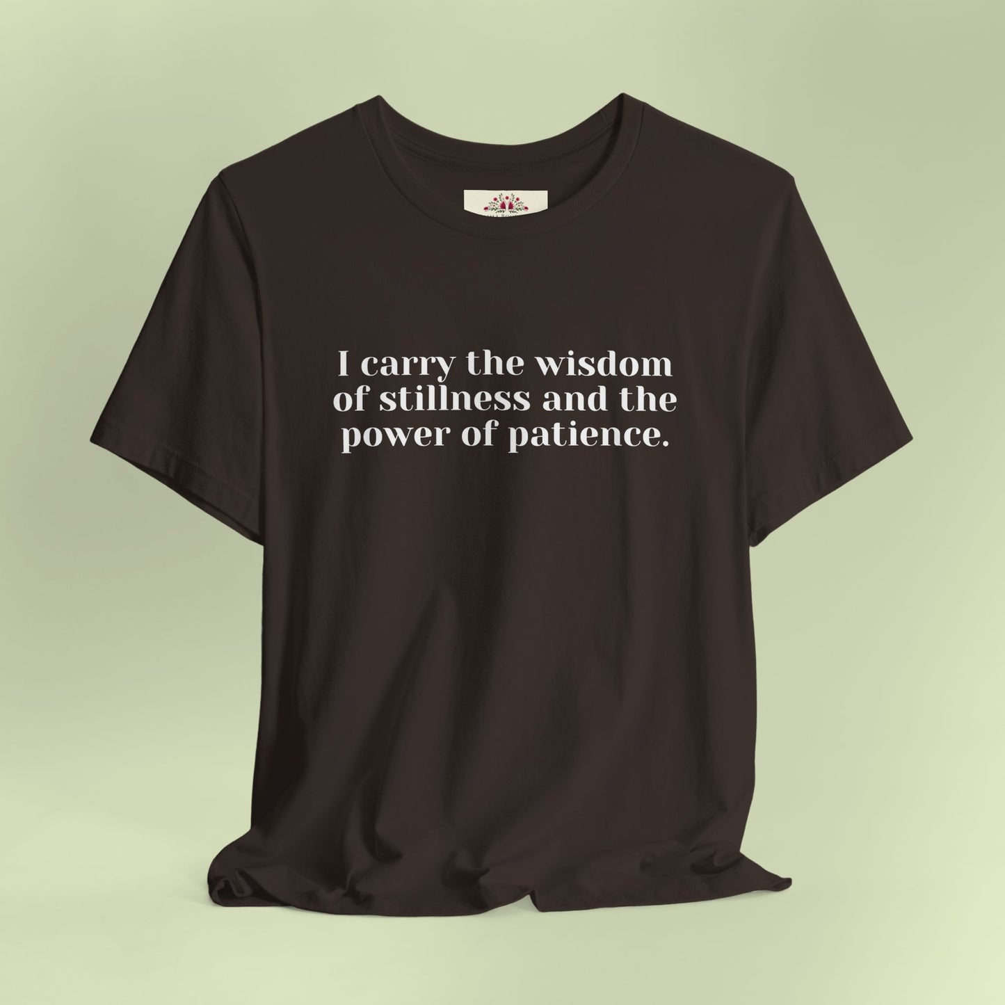 I carry the wisdom of stillness and the power of patience.T-Shirt for Women | Inspirational Faith Quote Tee