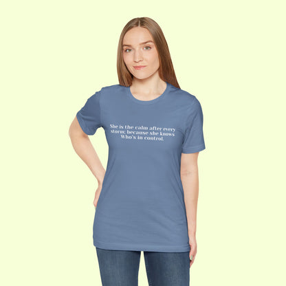 She is the calm after every storm; because she knows Who’s in control.T-Shirt for Women | Inspirational Faith Quote Tee