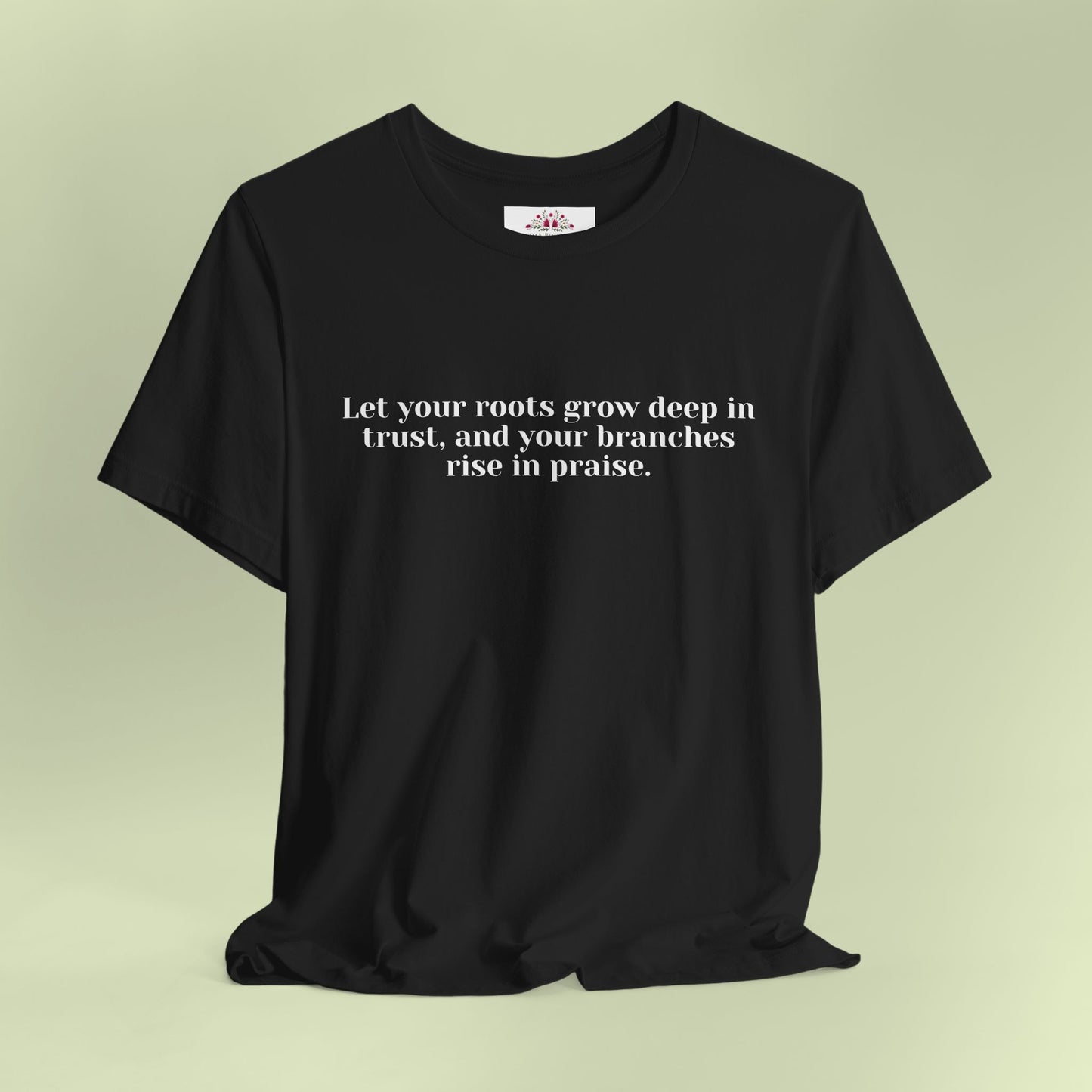 Let your roots grow deep in trust, and your branches rise in praise.T-Shirt for Women | Inspirational Faith Quote Tee
