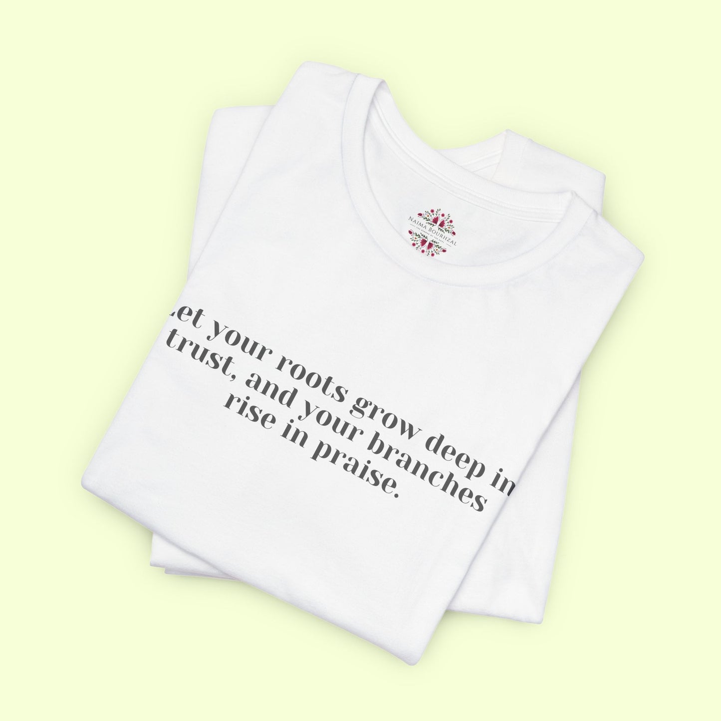 Let your roots grow deep in trust, and your branches rise in praise.T-Shirt for Women | Inspirational Faith Quote Tee