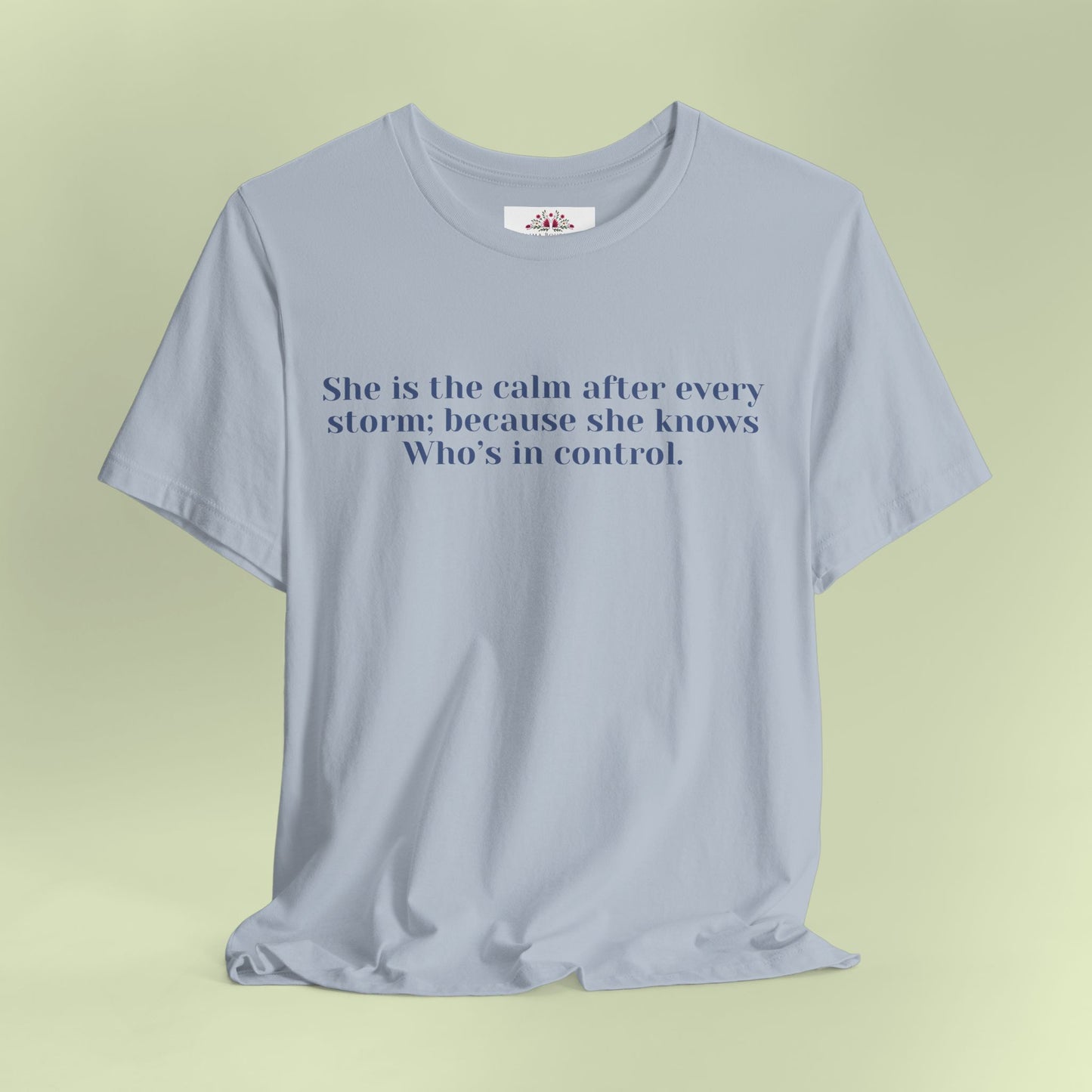 She is the calm after every storm; because she knows Who’s in control.T-Shirt for Women | Inspirational Faith Quote Tee