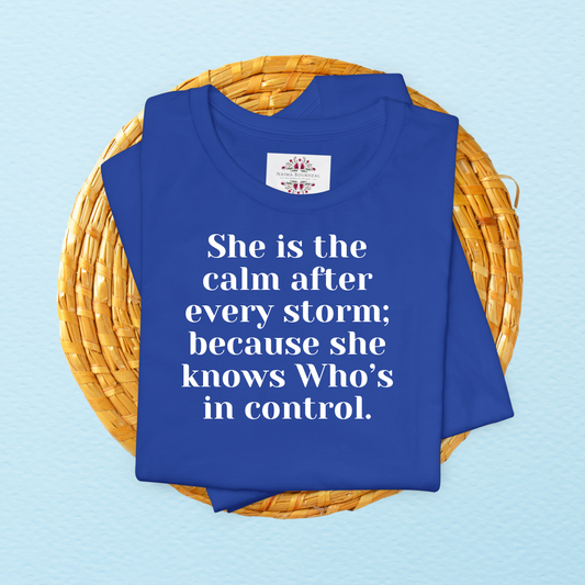 She is the calm after every storm; because she knows Who’s in control.T-Shirt for Women | Inspirational Faith Quote Tee